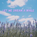 Let Me Dream a While